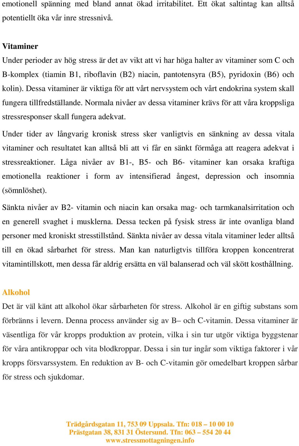 Dessa vitaminer är viktiga för att vårt nervsystem och vårt endokrina system skall fungera tillfredställande.