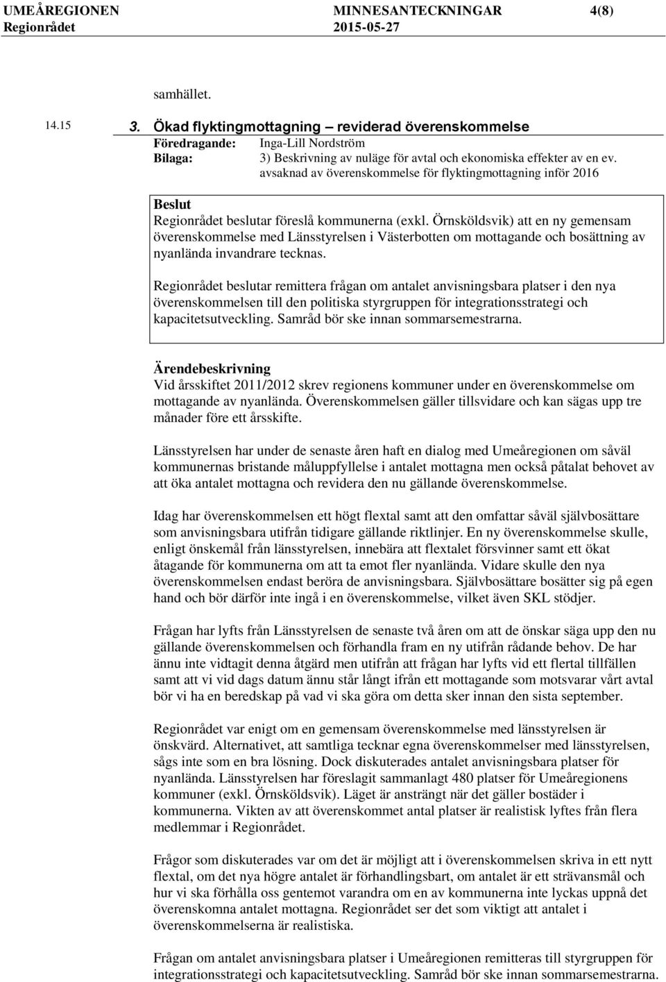 avsaknad av överenskommelse för flyktingmottagning inför 2016 Regionrådet beslutar föreslå kommunerna (exkl.