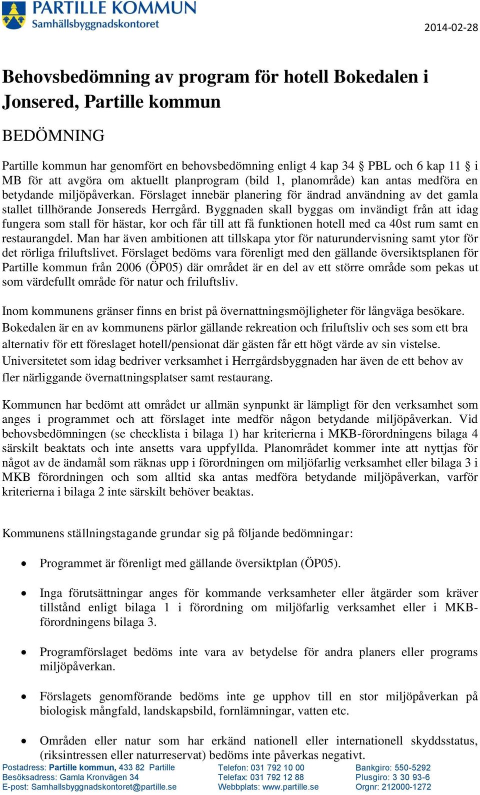 Byggnaden skall byggas om invändigt från att idag fungera som stall för hästar, kor och får till att få funktionen hotell med ca 40st rum samt en restaurangdel.