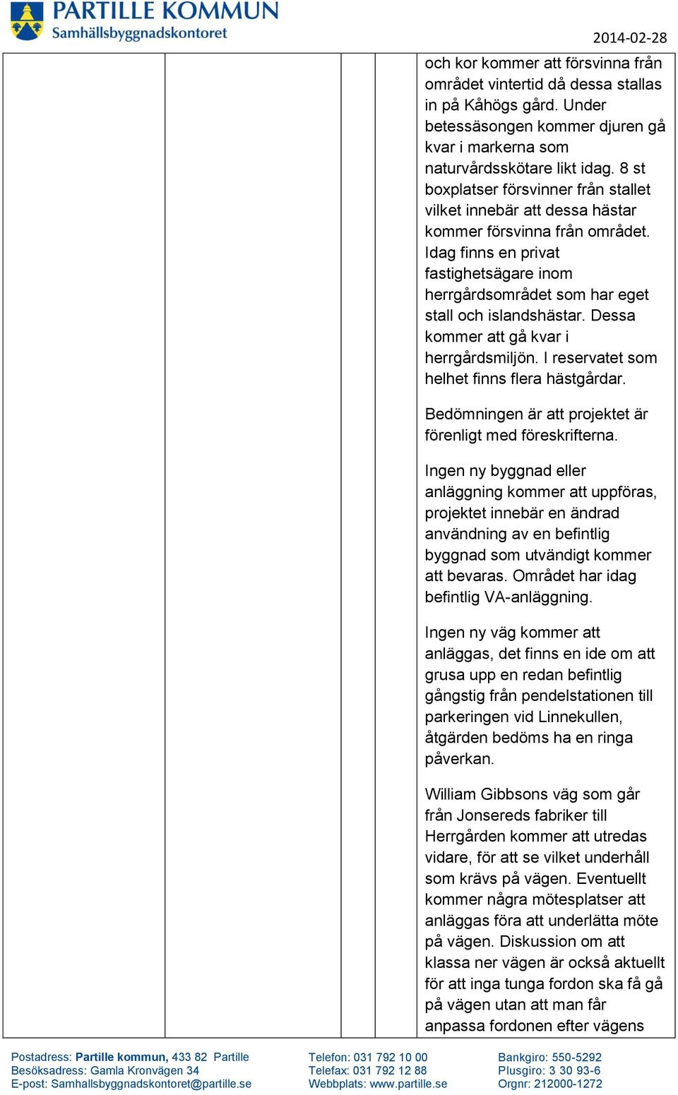 Dessa kommer att gå kvar i herrgårdsmiljön. I reservatet som helhet finns flera hästgårdar. Bedömningen är att projektet är förenligt med föreskrifterna.