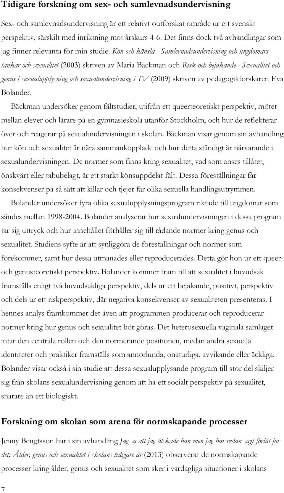 Kön och känsla - Samlevnadsundervisning och ungdomars tankar och sexualitet (2003) skriven av Maria Bäckman och Risk och bejakande - Sexualitet och genus i sexualupplysning och sexualundervisning i