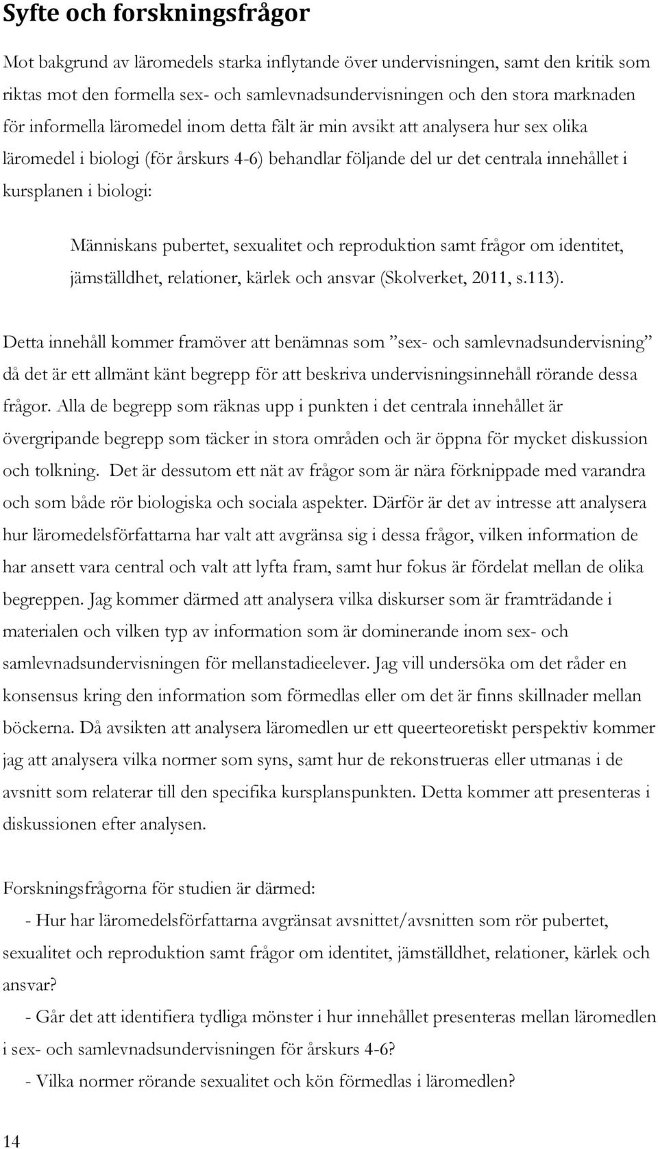 Människans pubertet, sexualitet och reproduktion samt frågor om identitet, jämställdhet, relationer, kärlek och ansvar (Skolverket, 2011, s.113).