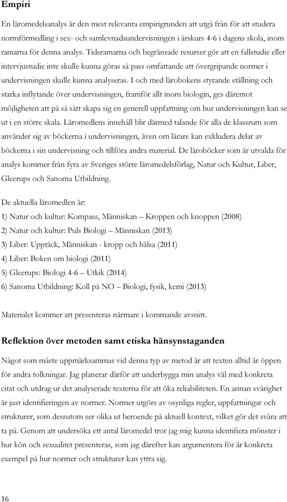 I och med lärobokens styrande ställning och starka inflytande över undervisningen, framför allt inom biologin, ges däremot möjligheten att på så sätt skapa sig en generell uppfattning om hur