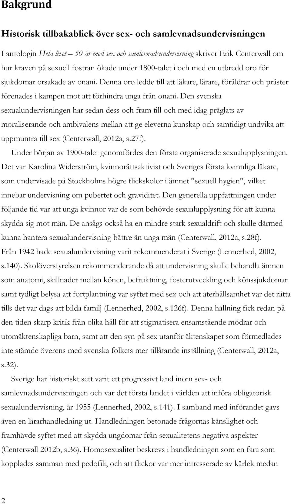 Den svenska sexualundervisningen har sedan dess och fram till och med idag präglats av moraliserande och ambivalens mellan att ge eleverna kunskap och samtidigt undvika att uppmuntra till sex