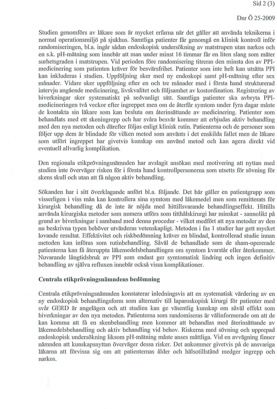 vid perioden före randomiseringtitreras den minsta dos av FF1- medicinering som patienten kräver för besvärsfrihet. patienter som inte helt kan utsätta FF1 kan inkluderas i studien.