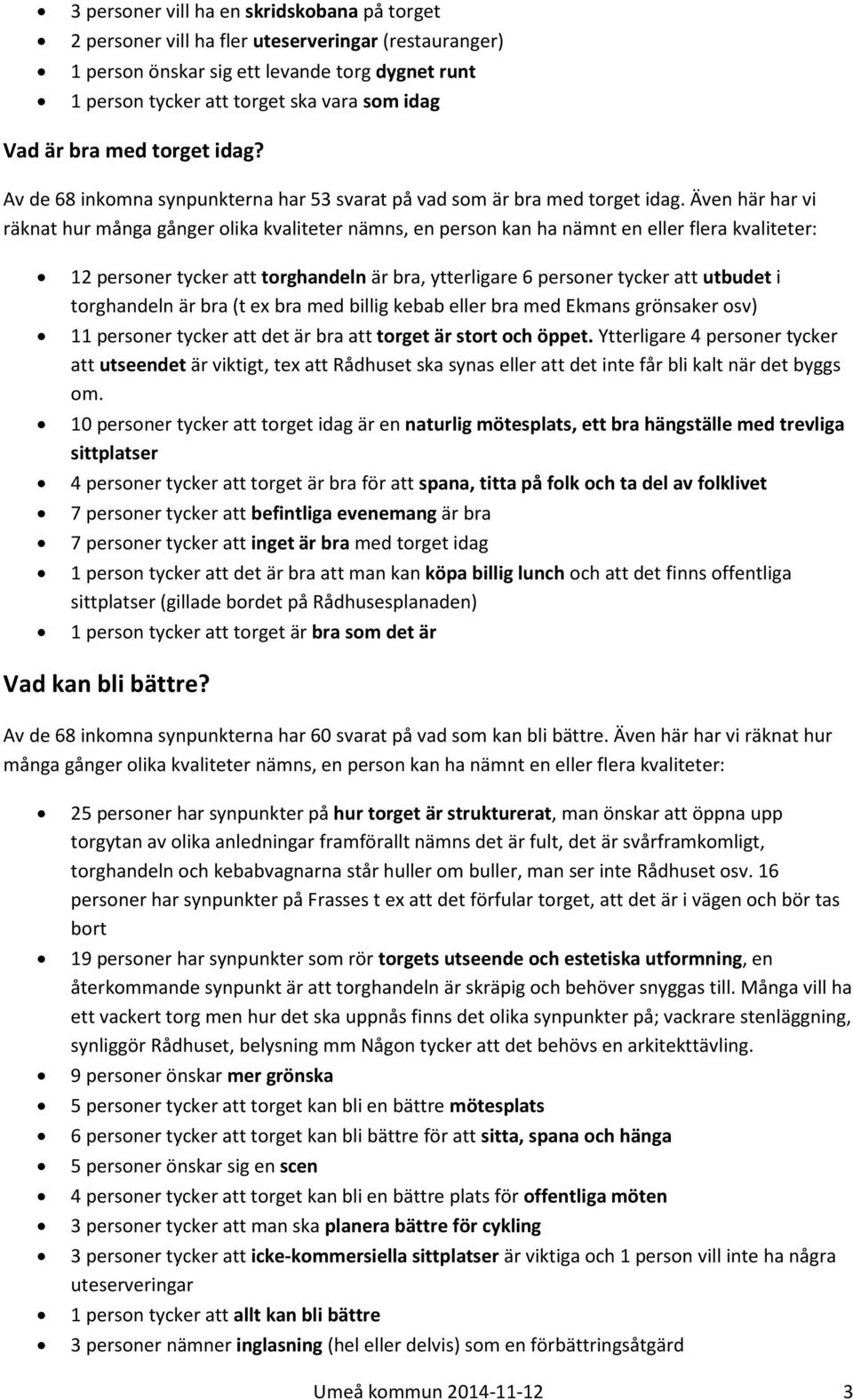 Även här har vi räknat hur många gånger olika kvaliteter nämns, en person kan ha nämnt en eller flera kvaliteter: 12 personer tycker att torghandeln är bra, ytterligare 6 personer tycker att utbudet