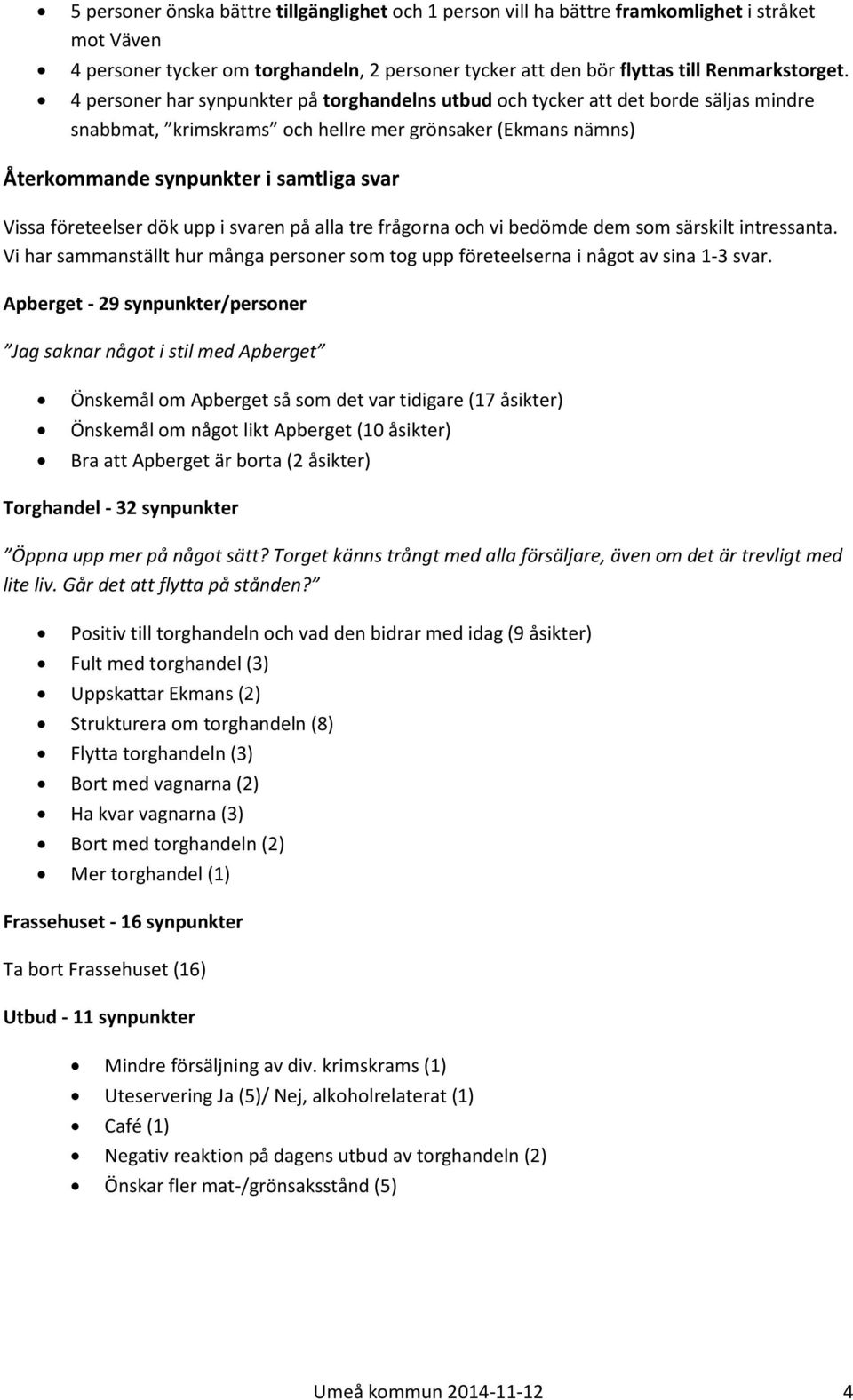 företeelser dök upp i svaren på alla tre frågorna och vi bedömde dem som särskilt intressanta. Vi har sammanställt hur många personer som tog upp företeelserna i något av sina 1-3 svar.