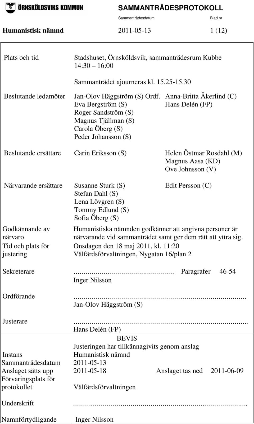 (M) Magnus Aasa (KD) Ove Johnsson (V) Närvarande ersättare Susanne Sturk (S) Edit Persson (C) Stefan Dahl (S) Lena Lövgren (S) Tommy Edlund (S) Sofia Öberg (S) Godkännande av Humanistiska nämnden