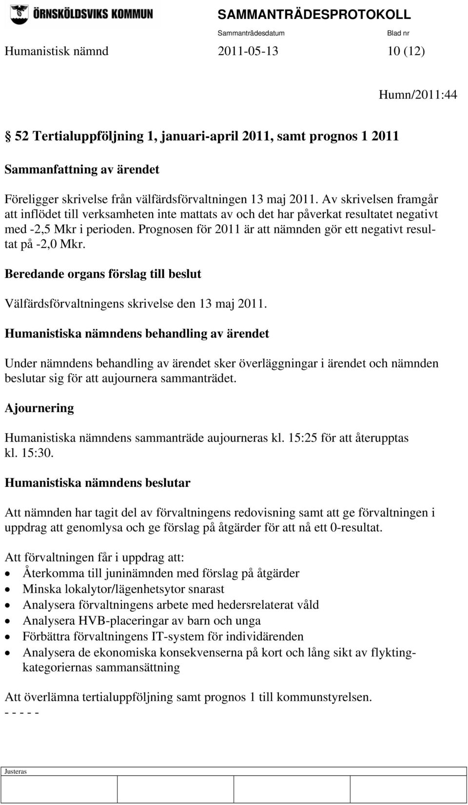 Prognosen för 2011 är att nämnden gör ett negativt resultat på -2,0 Mkr. Beredande organs förslag till beslut Välfärdsförvaltningens skrivelse den 13 maj 2011.