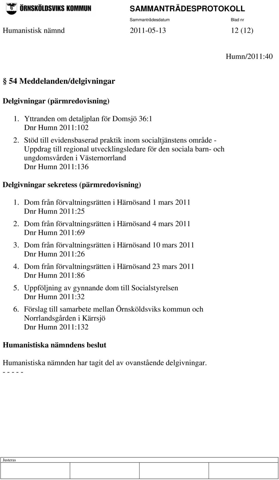 sekretess (pärmredovisning) 1. Dom från förvaltningsrätten i Härnösand 1 mars 2011 Dnr Humn 2011:25 2. Dom från förvaltningsrätten i Härnösand 4 mars 2011 Dnr Humn 2011:69 3.