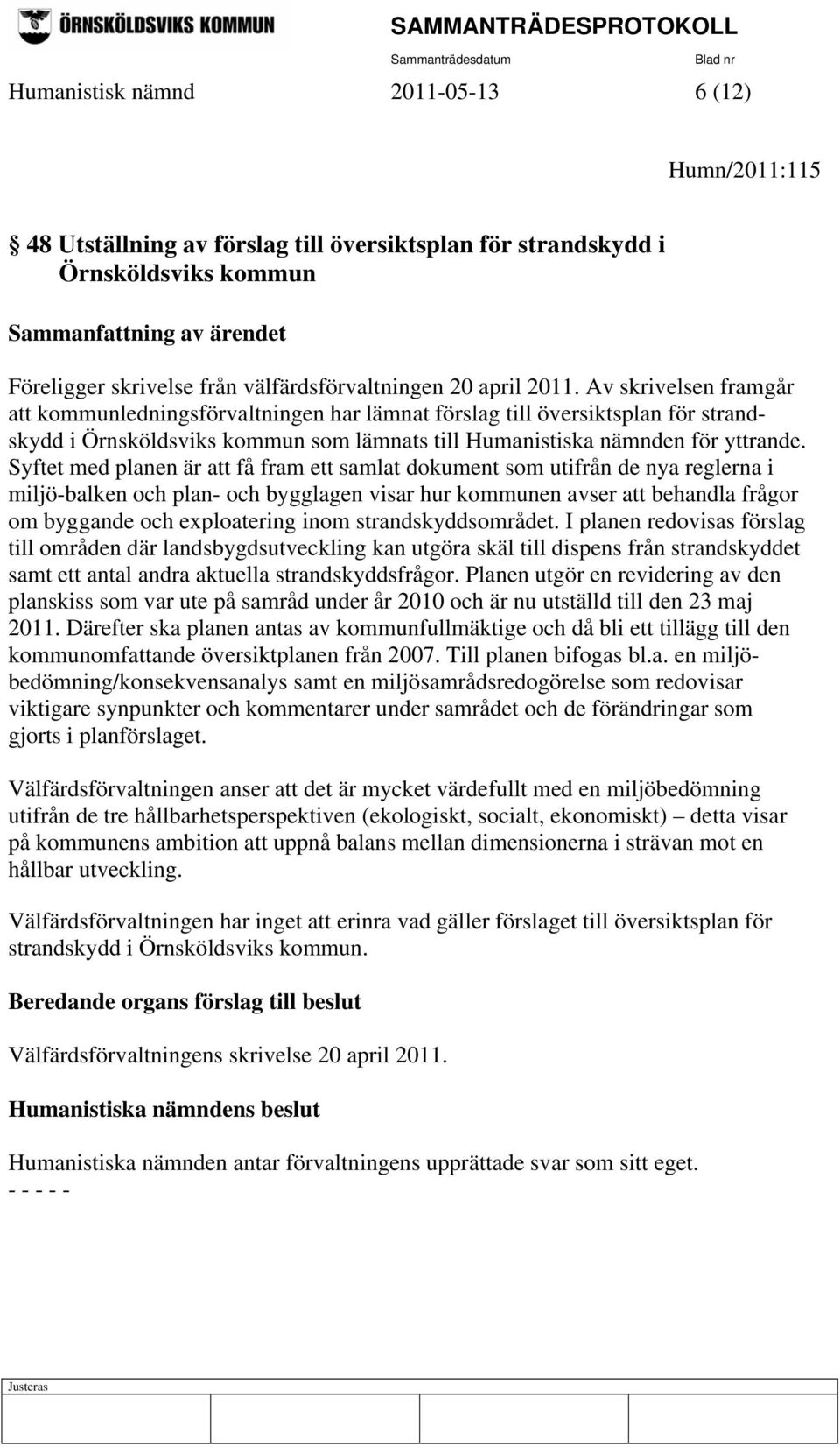 Av skrivelsen framgår att kommunledningsförvaltningen har lämnat förslag till översiktsplan för strandskydd i Örnsköldsviks kommun som lämnats till Humanistiska nämnden för yttrande.