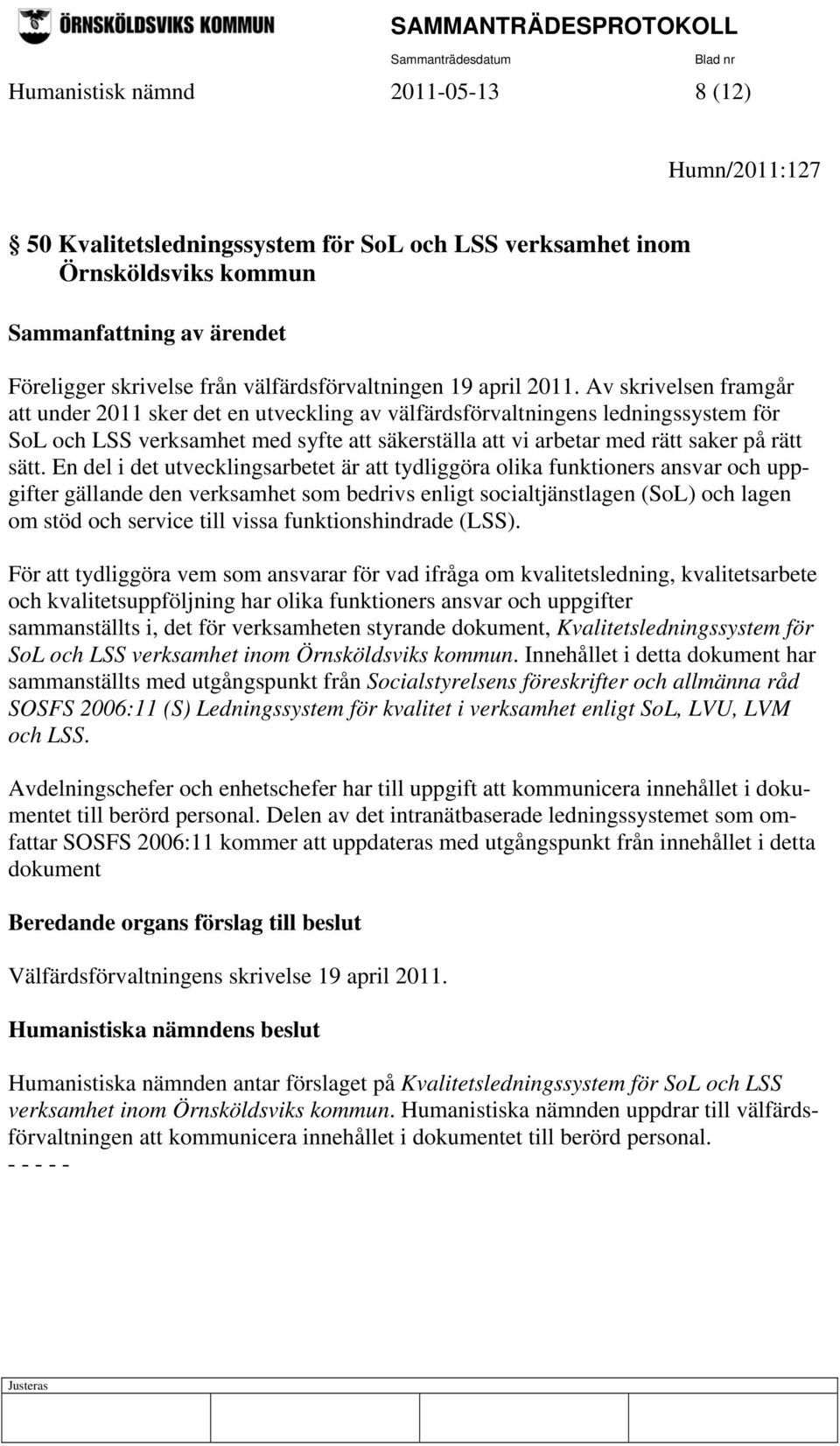 Av skrivelsen framgår att under 2011 sker det en utveckling av välfärdsförvaltningens ledningssystem för SoL och LSS verksamhet med syfte att säkerställa att vi arbetar med rätt saker på rätt sätt.