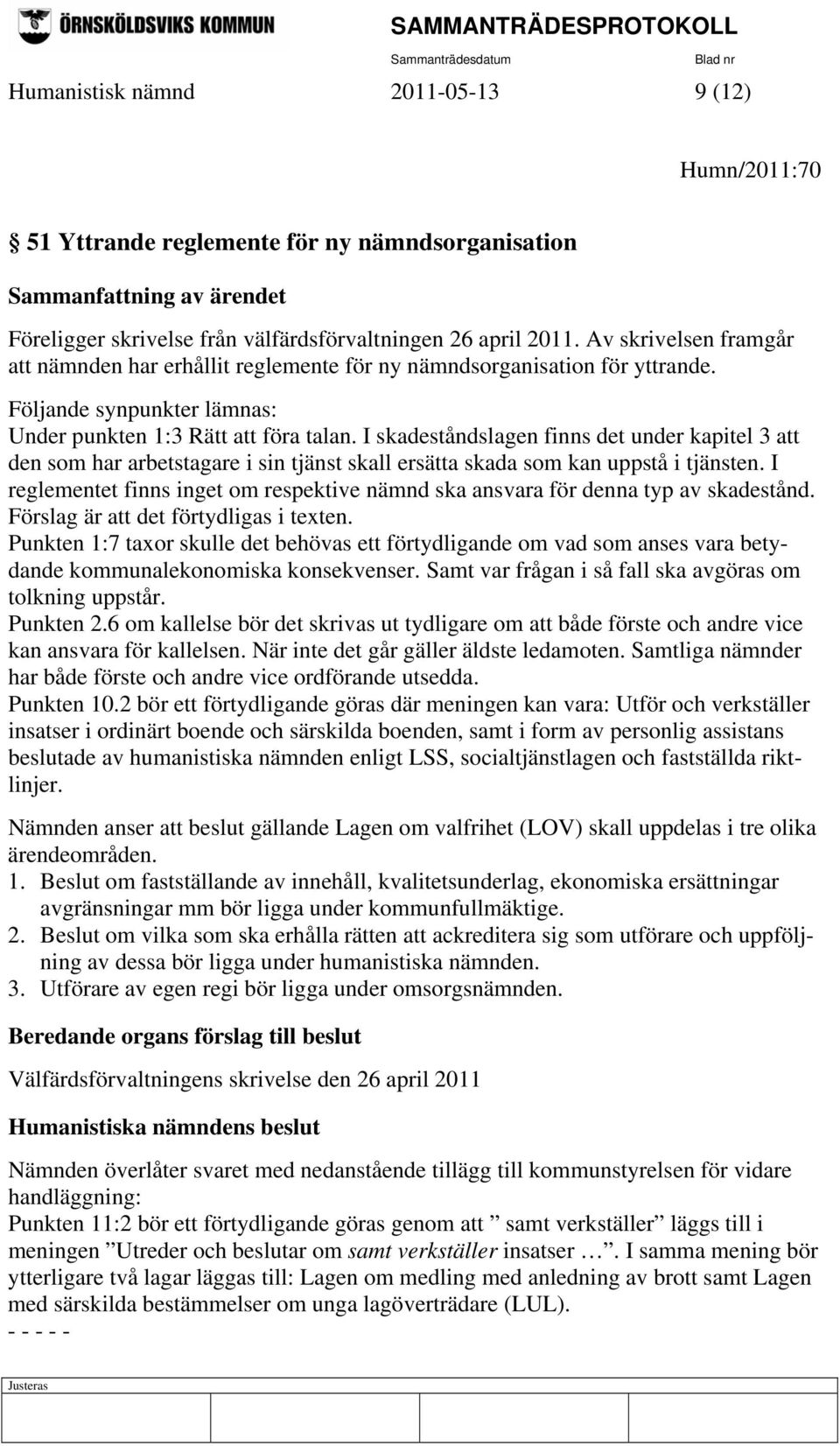 I skadeståndslagen finns det under kapitel 3 att den som har arbetstagare i sin tjänst skall ersätta skada som kan uppstå i tjänsten.