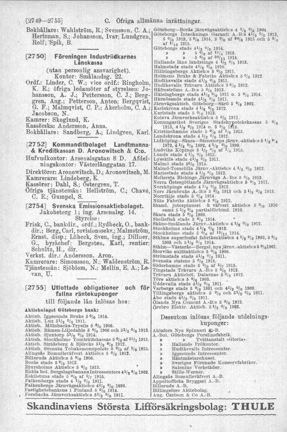 . Göteborgs» stads 4'/2 % 1914.»5 0/ O af 15i< 1910.»»5 010af 80/11 1914. Hallands läns landstings 4 "2 % 1913. Halmstad. stads 4'/2 % 1910. Hillringsbergs Aktieb:s 5 0101911. Holmens Bruks.