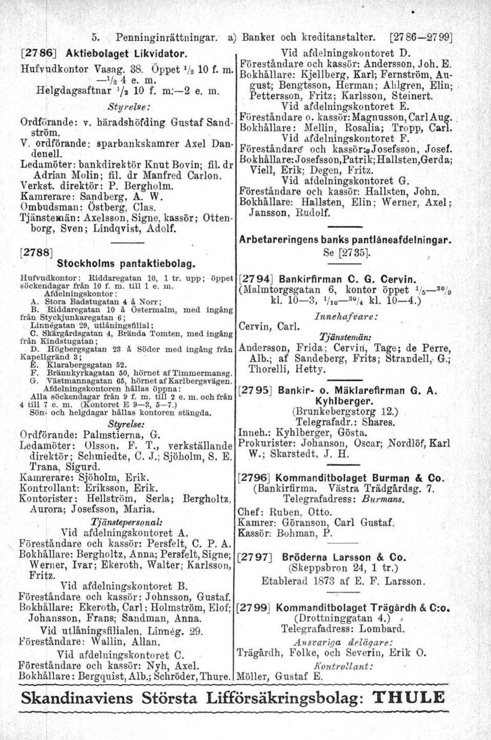 ! Styrelse: Vid afdelningskontoret E. Ordföra d ha" ad'shöfdi g G t f S d Föreståndare o. kassör: Magnusson, Carl Aug.. o, n e: v. r o ID us a an - Bokhållare: Mellin, Rosalia: Tropp, Carl. ström.