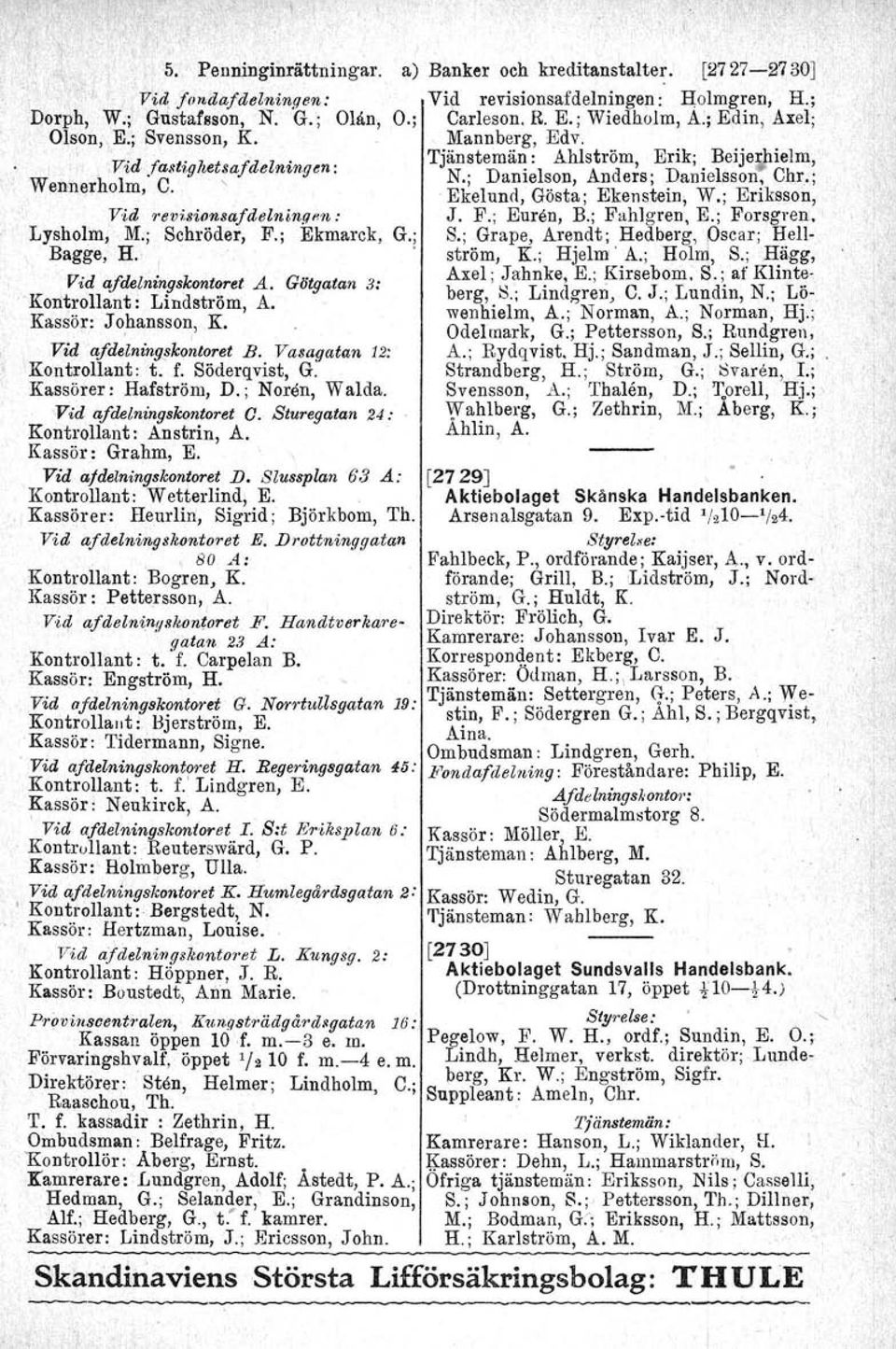 Kassörer: Hafström, D.; Noren, Walda. 'Vid afdelningskontoret O. Sturegatan 24: Kontrollant: Anstrin, A. Kassör: Grahm, E. Vid ajdelningskontoret D. Slussplan 63 A: Kontrollant: Wetterlind, E.
