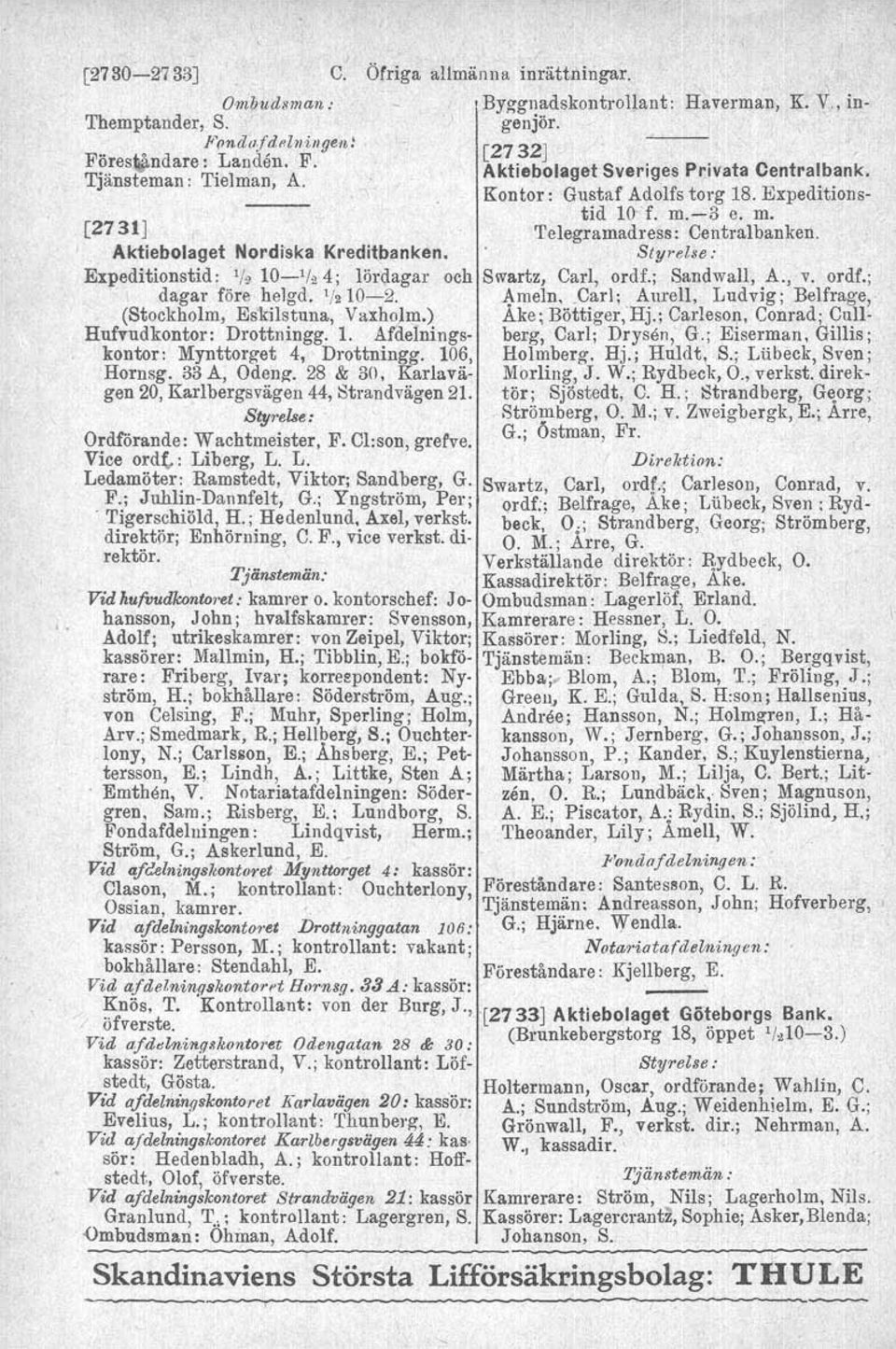 Styrelse: Expeditionstid: ';' 10-'(24; lördagar oeh Swartz, Carl, ordf.; Sandwall. A., v. ordf.: dagar före helgd. '(.10-2. ~meln. Carl; Aurell, Ludvig; Belfrage,- (Stockholm, Eskilstuna, VlIxho}ip.