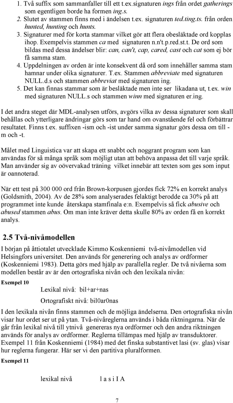 4. Uppdelningen av orden är inte konsekvent då ord som innehåller samma stam hamnar under olika signaturer. T.ex. Stammen abbreviate med signaturen NULL.d.s och stammen abbreviat med signaturen ing.