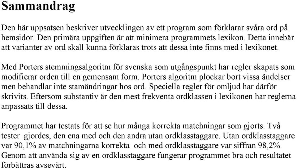 Med Porters stemmingsalgoritm för svenska som utgångspunkt har regler skapats som modifierar orden till en gemensam form.