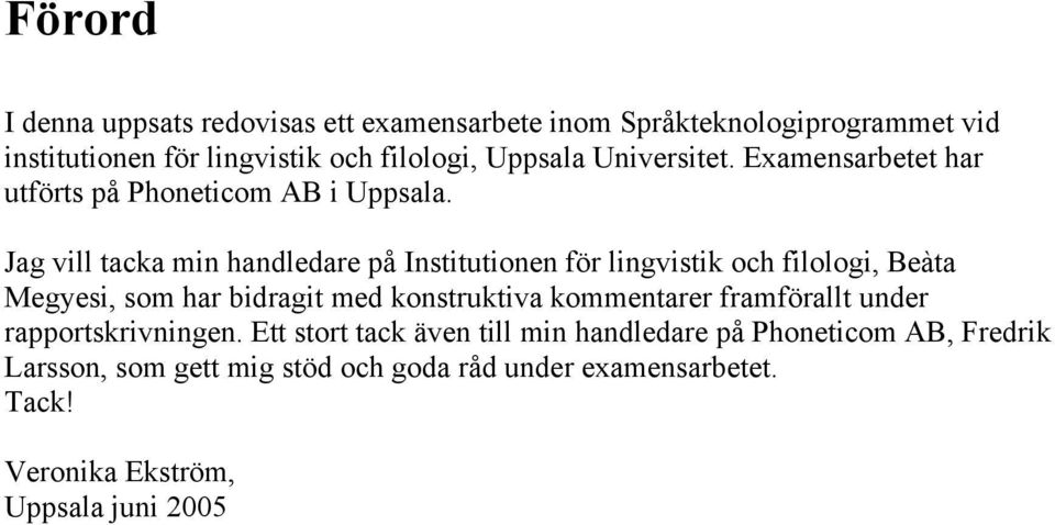 Jag vill tacka min handledare på Institutionen för lingvistik och filologi, Beàta Megyesi, som har bidragit med konstruktiva kommentarer