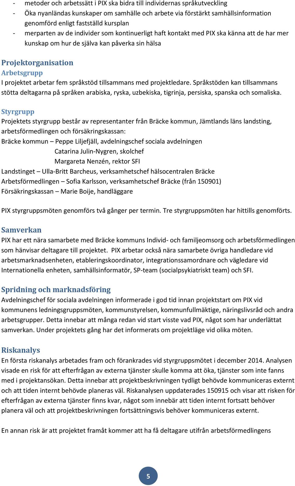 språkstöd tillsammans med projektledare. Språkstöden kan tillsammans stötta deltagarna på språken arabiska, ryska, uzbekiska, tigrinja, persiska, spanska och somaliska.