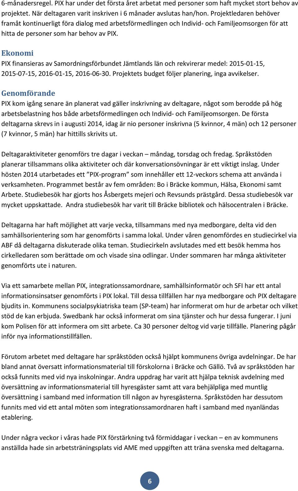 Ekonomi PIX finansieras av Samordningsförbundet Jämtlands län och rekvirerar medel: 2015-01-15, 2015-07-15, 2016-01-15, 2016-06-30. Projektets budget följer planering, inga avvikelser.