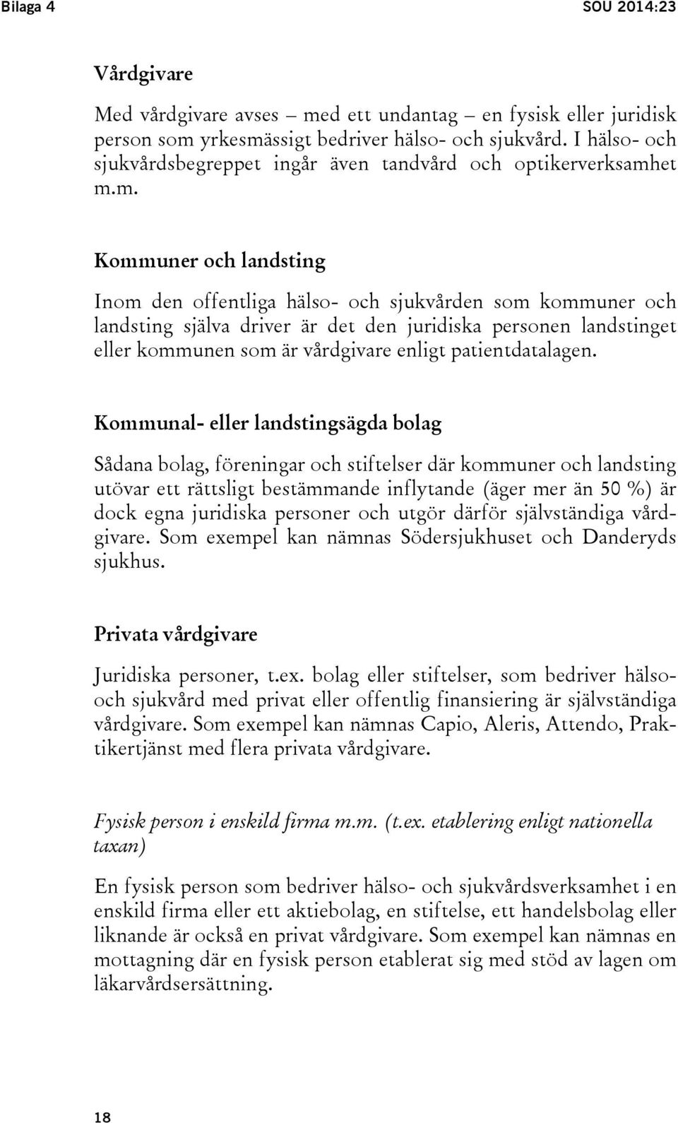 et m.m. Kommuner och landsting Inom den offentliga hälso- och sjukvården som kommuner och landsting själva driver är det den juridiska personen landstinget eller kommunen som är vårdgivare enligt