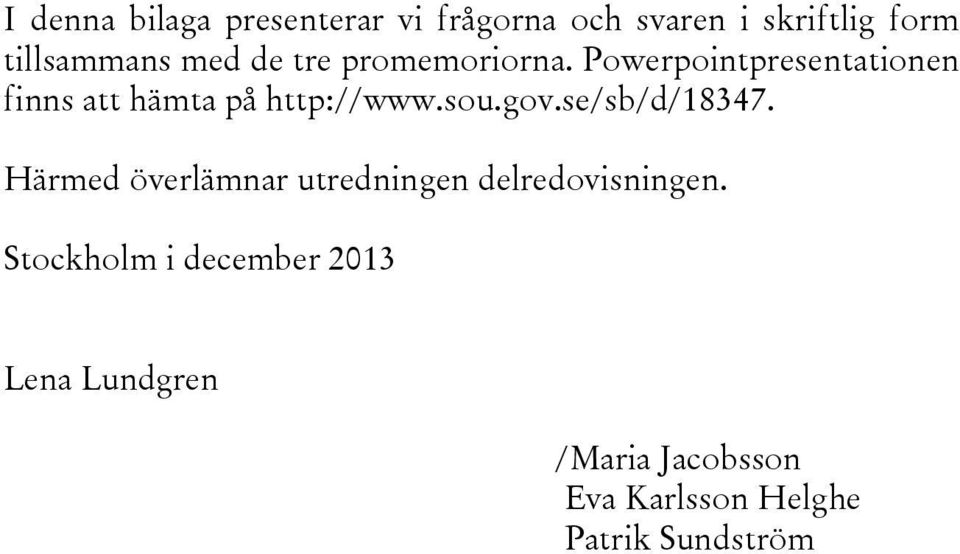sou.gov.se/sb/d/18347. Härmed överlämnar utredningen delredovisningen.