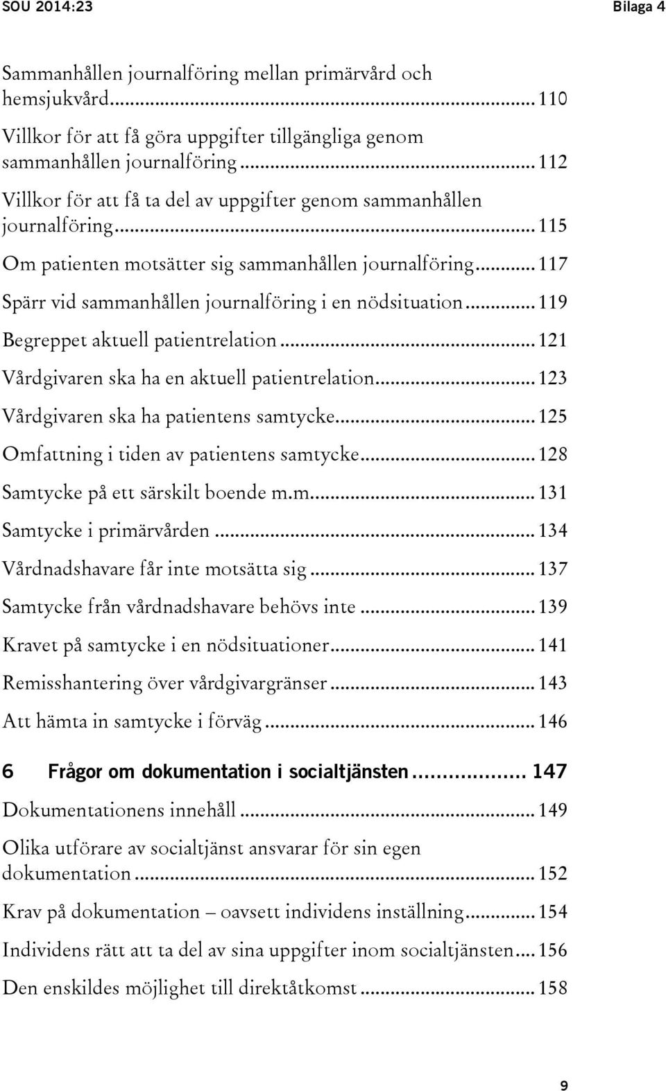 .. 119 Begreppet aktuell patientrelation... 121 Vårdgivaren ska ha en aktuell patientrelation... 123 Vårdgivaren ska ha patientens samtycke... 125 Omfattning i tiden av patientens samtycke.