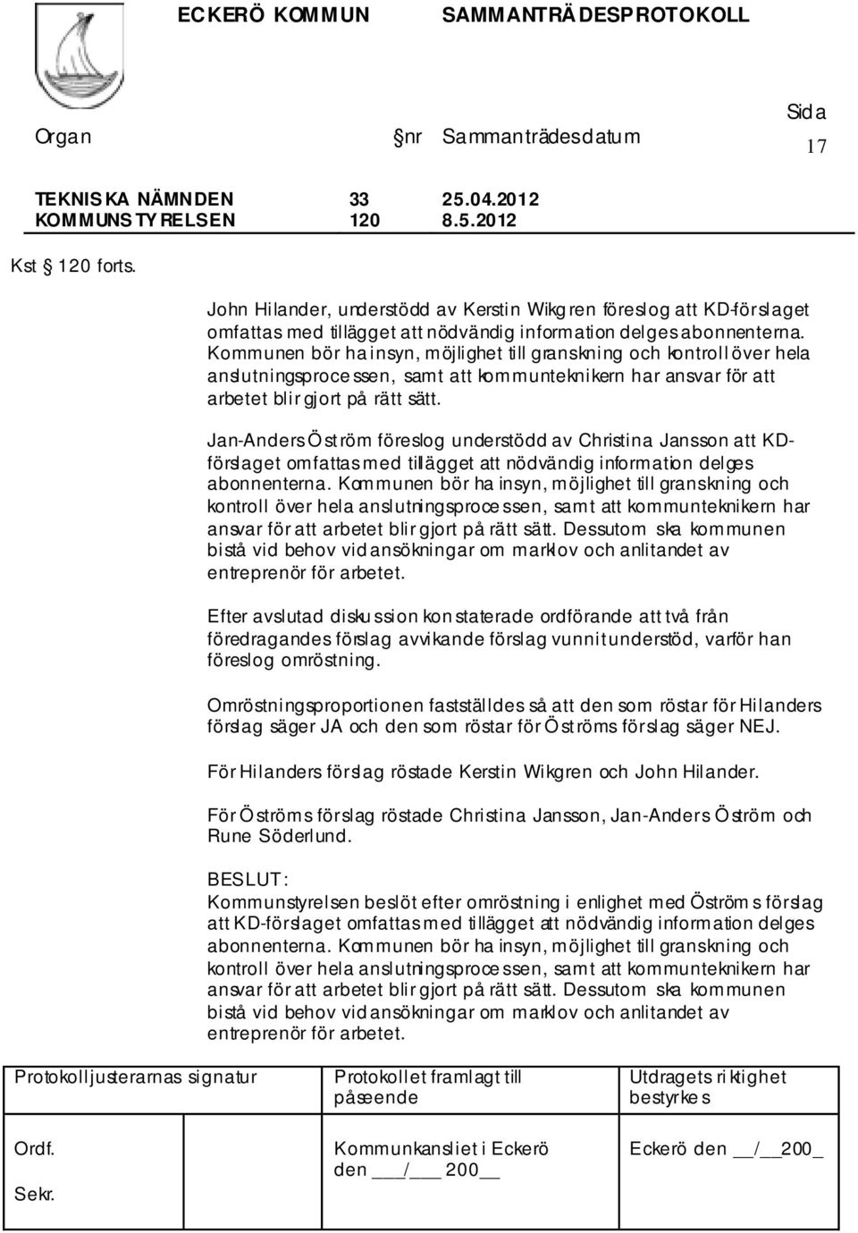 Jan-Anders Ö st röm föreslog understödd av Christina Jansson att KDförslaget omfattas med tillägget att nödvändig information delges abonnenterna.