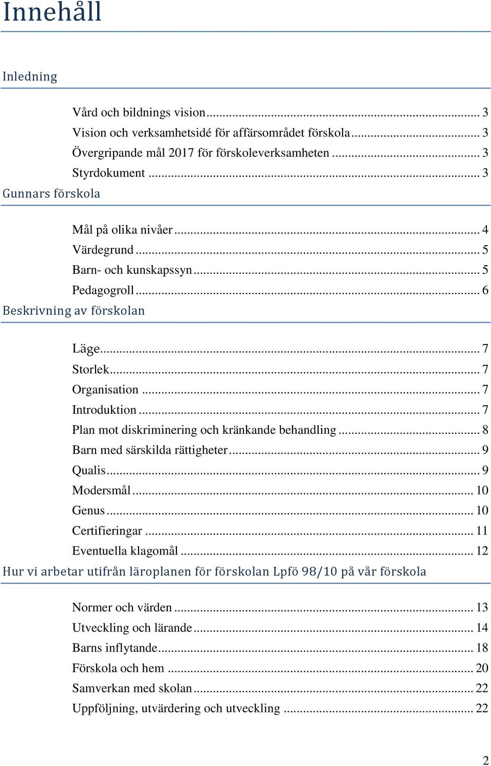 .. 7 Plan mot diskriminering och kränkande behandling... 8 Barn med särskilda rättigheter... 9 Qualis... 9 Modersmål... 10 Genus... 10 Certifieringar... 11 Eventuella klagomål.