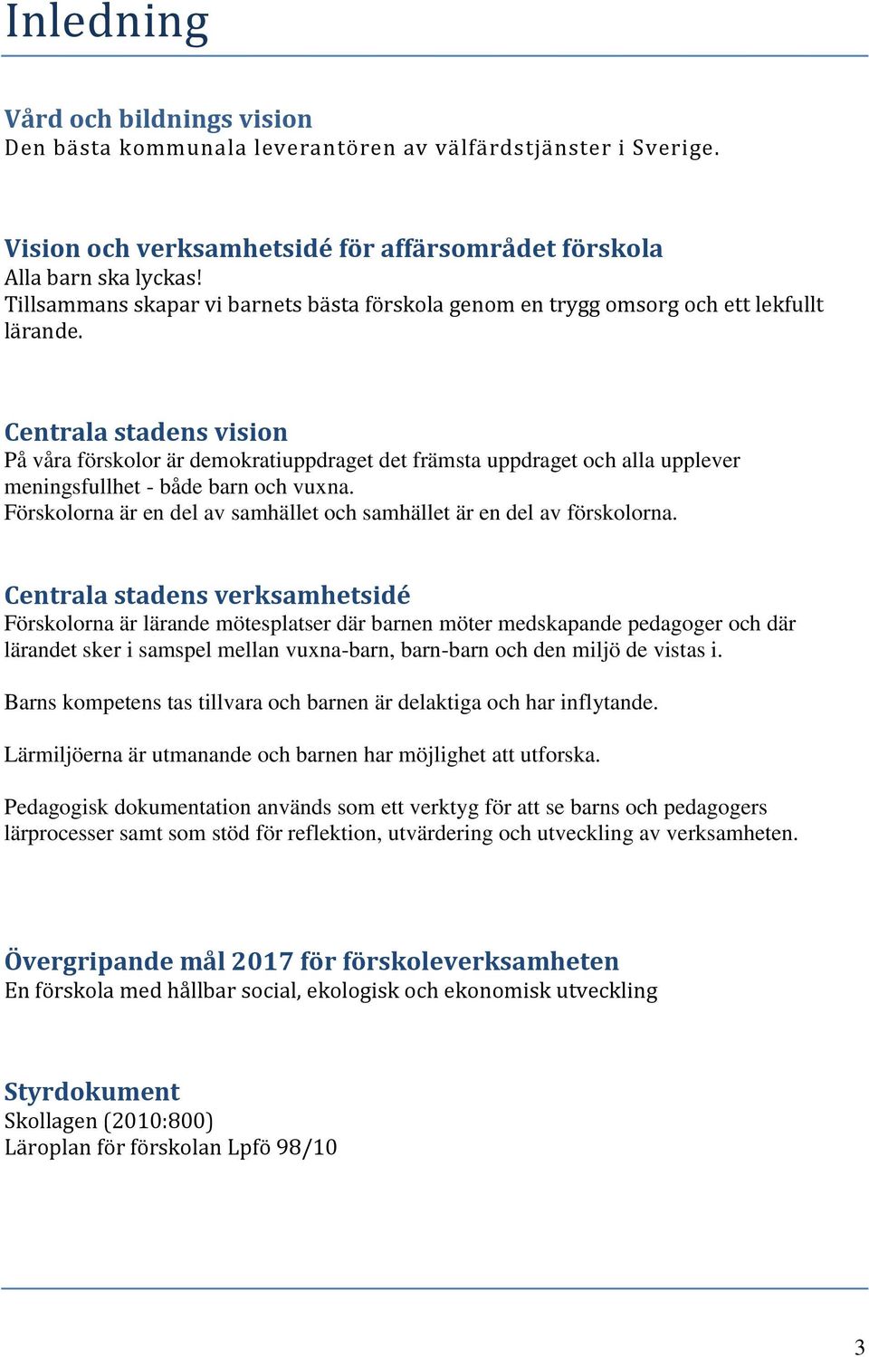 Centrala stadens vision På våra förskolor är demokratiuppdraget det främsta uppdraget och alla upplever meningsfullhet - både barn och vuxna.
