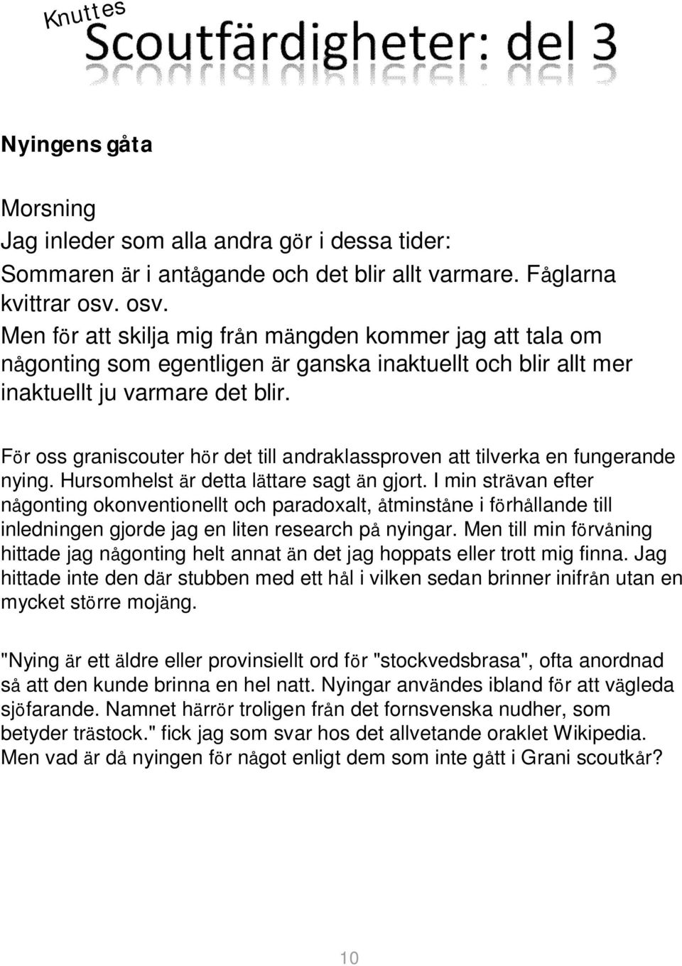 För oss graniscouter hör det till andraklassproven att tilverka en fungerande nying. Hursomhelst är detta lättare sagt än gjort.