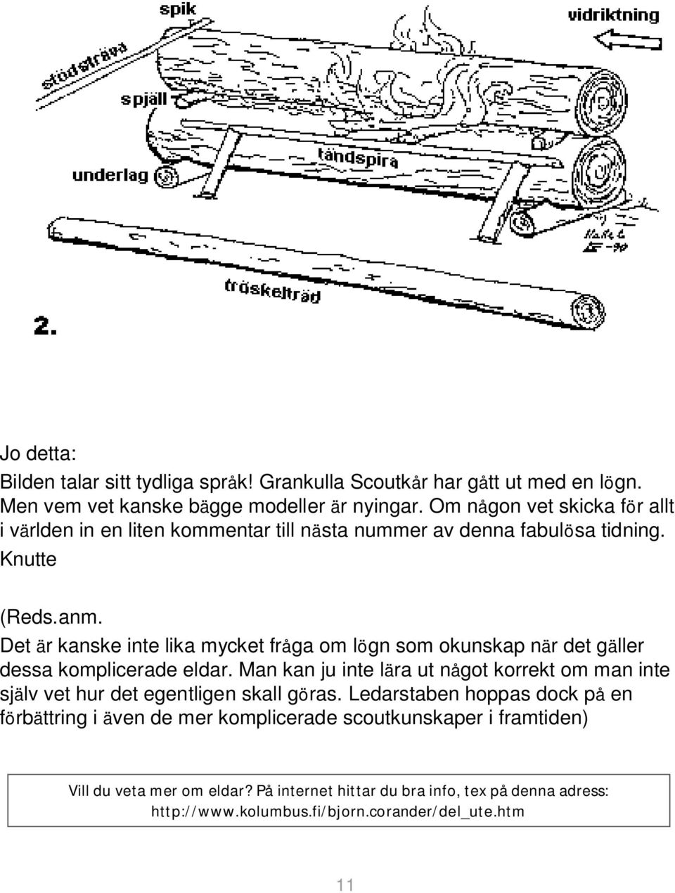 Det är kanske inte lika mycket fråga om lögn som okunskap när det gäller dessa komplicerade eldar.