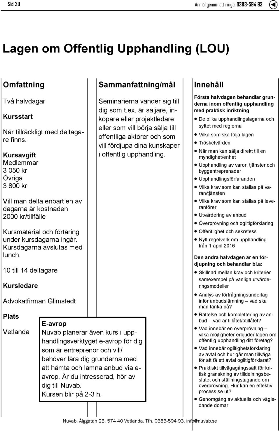 10 till 14 deltagare Kursledare Advokatfirman Glimstedt Seminarierna vänder sig till dig som t.ex.
