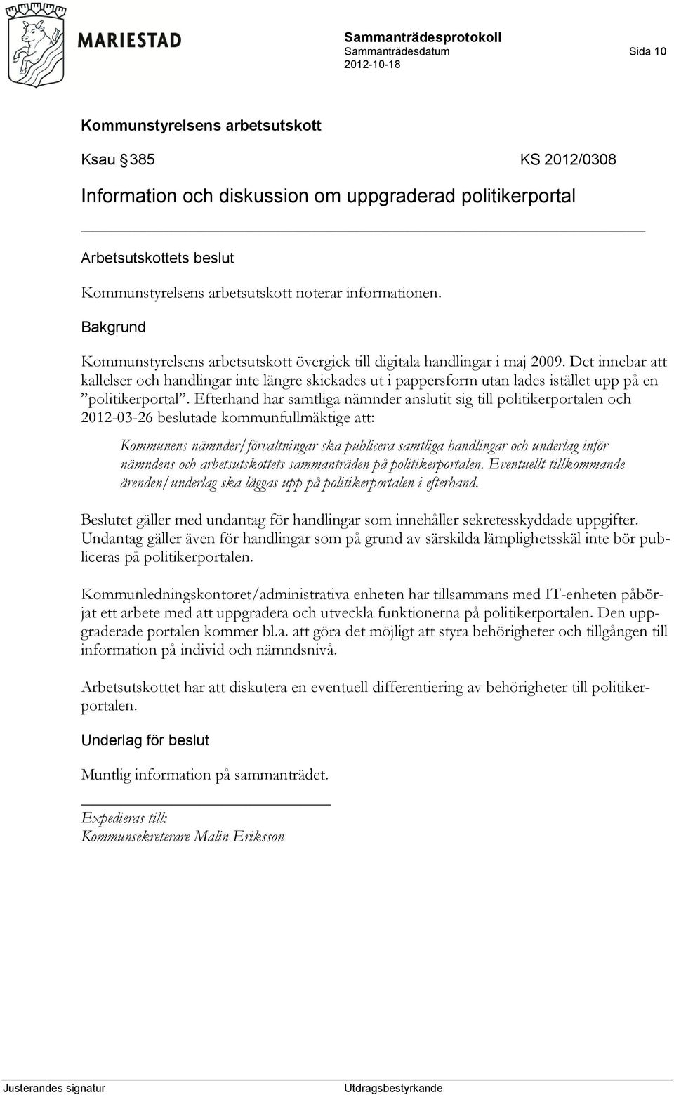 Efterhand har samtliga nämnder anslutit sig till politikerportalen och 2012-03-26 beslutade kommunfullmäktige att: Kommunens nämnder/förvaltningar ska publicera samtliga handlingar och underlag inför