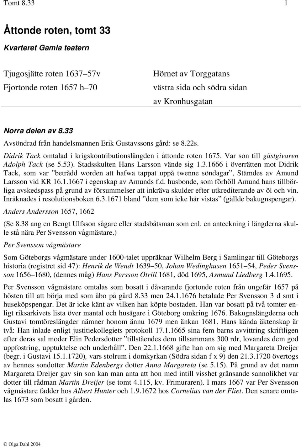 Stadsskulten Hans Larsson vände sig 1.3.1666 i överrätten mot Didrik Tack, som var betrådd worden att hafwa tappat uppå twenne söndagar, Stämdes av Amund Larsson vid KR 16.1.1667 i egenskap av Amunds f.