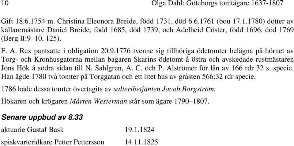 1776 tvenne sig tillhöriga ödetomter belägna på hörnet av Torg- och Kronhusgatorna mellan bagaren Skarins ödetomt å östra och avskedade rustmästaren Jöns Hök å södra sidan till N. Sahlgren, A. C.