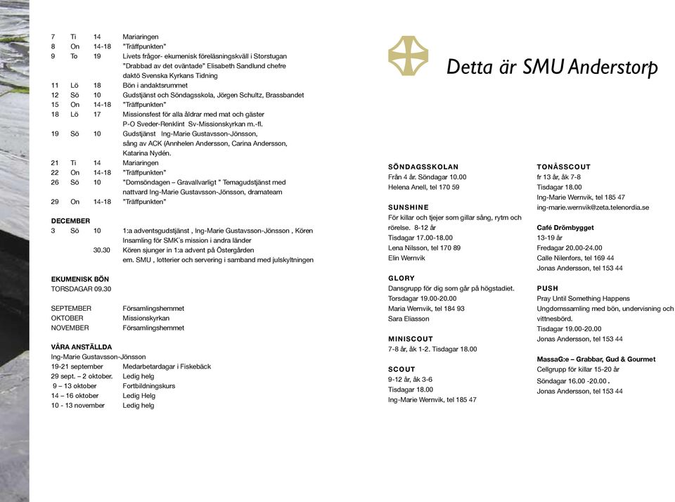 Sv-Missionskyrkan m.-fl. 19 Sö 10 Gudstjänst Ing-Marie Gustavsson-Jönsson, sång av ACK (Annhelen Andersson, Carina Andersson, Katarina Nydén.