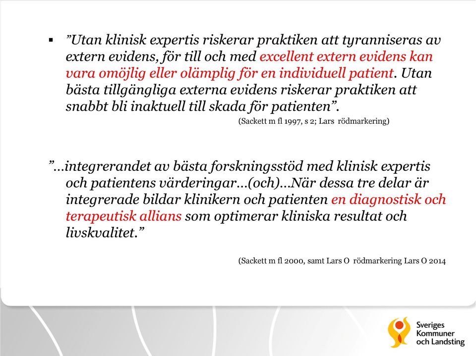 (Sackett m fl 1997, s 2; Lars rödmarkering) integrerandet av bästa forskningsstöd med klinisk expertis och patientens värderingar (och) När dessa tre delar är