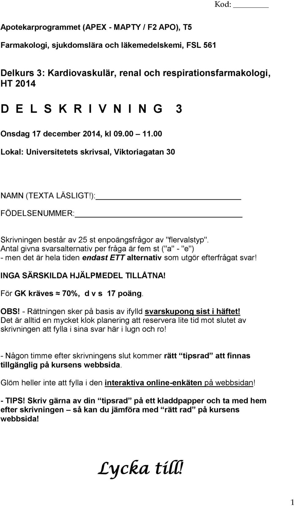 Antal givna svarsalternativ per fråga är fem st ("a" - "e") - men det är hela tiden endast ETT alternativ som utgör efterfrågat svar! INGA SÄRSKILDA HJÄLPMEDEL TILLÅTNA!