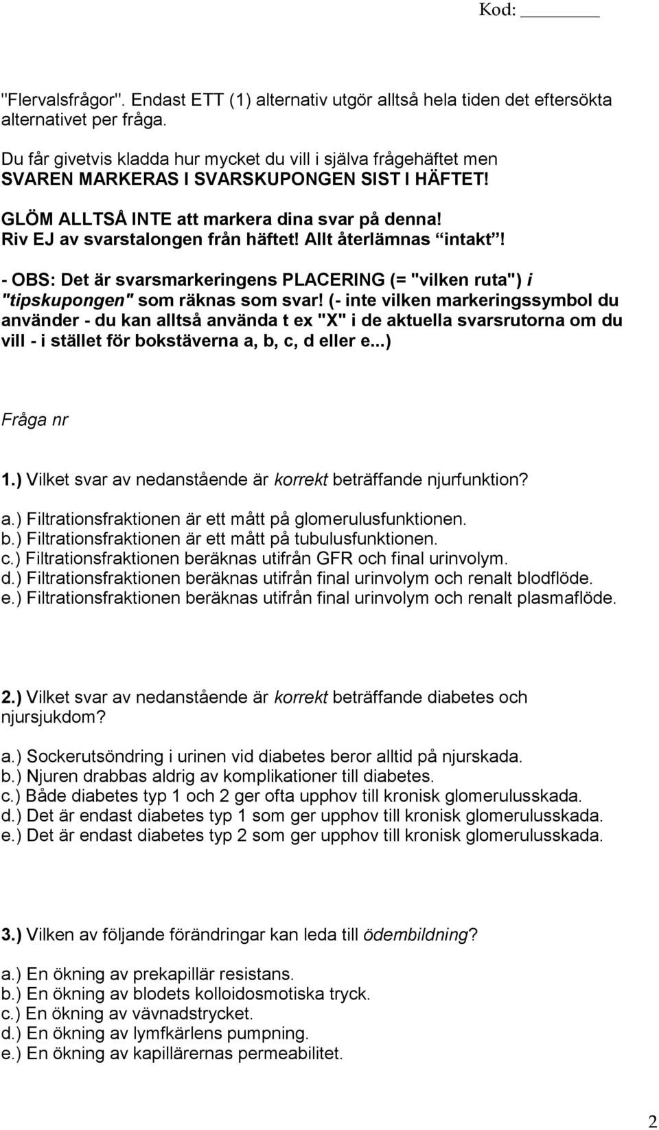 Allt återlämnas intakt! - OBS: Det är svarsmarkeringens PLACERING (= "vilken ruta") i "tipskupongen" som räknas som svar!