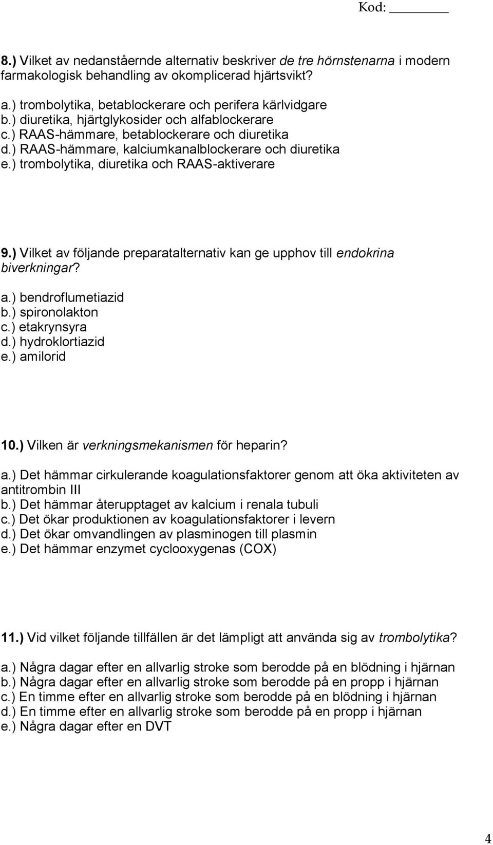 ) Vilket av följande preparatalternativ kan ge upphov till endokrina biverkningar? a.) bendroflumetiazid b.) spironolakton c.) etakrynsyra d.) hydroklortiazid e.) amilorid 10.