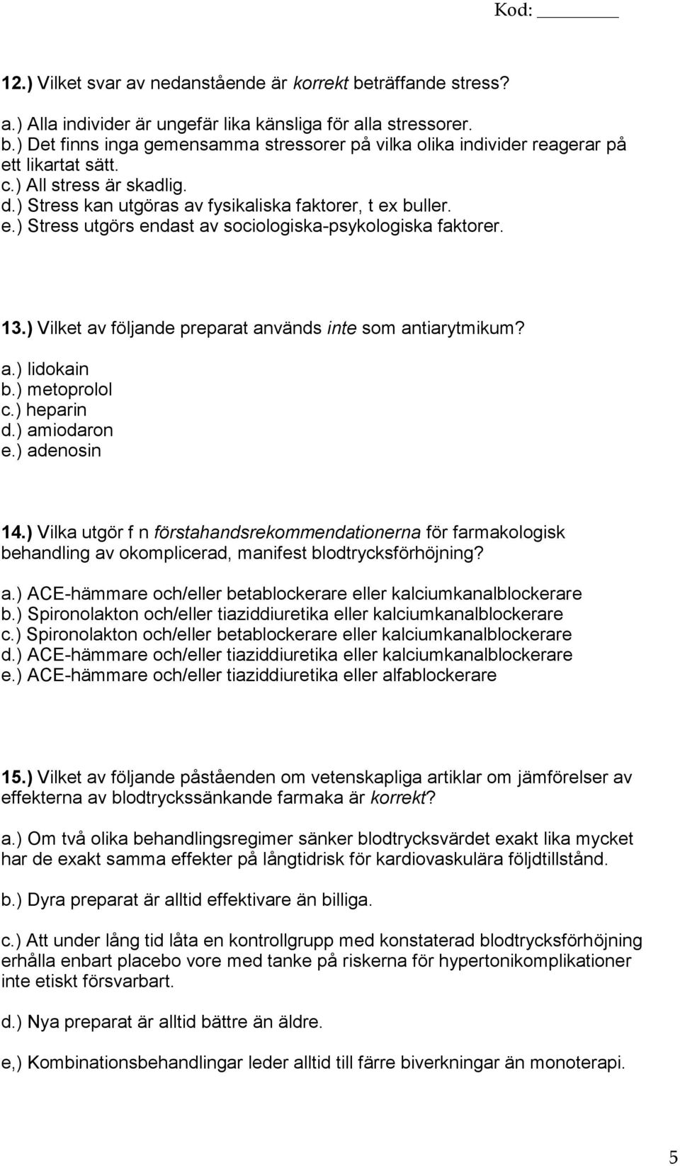 ) Vilket av följande preparat används inte som antiarytmikum? a.) lidokain b.) metoprolol c.) heparin d.) amiodaron e.) adenosin 14.