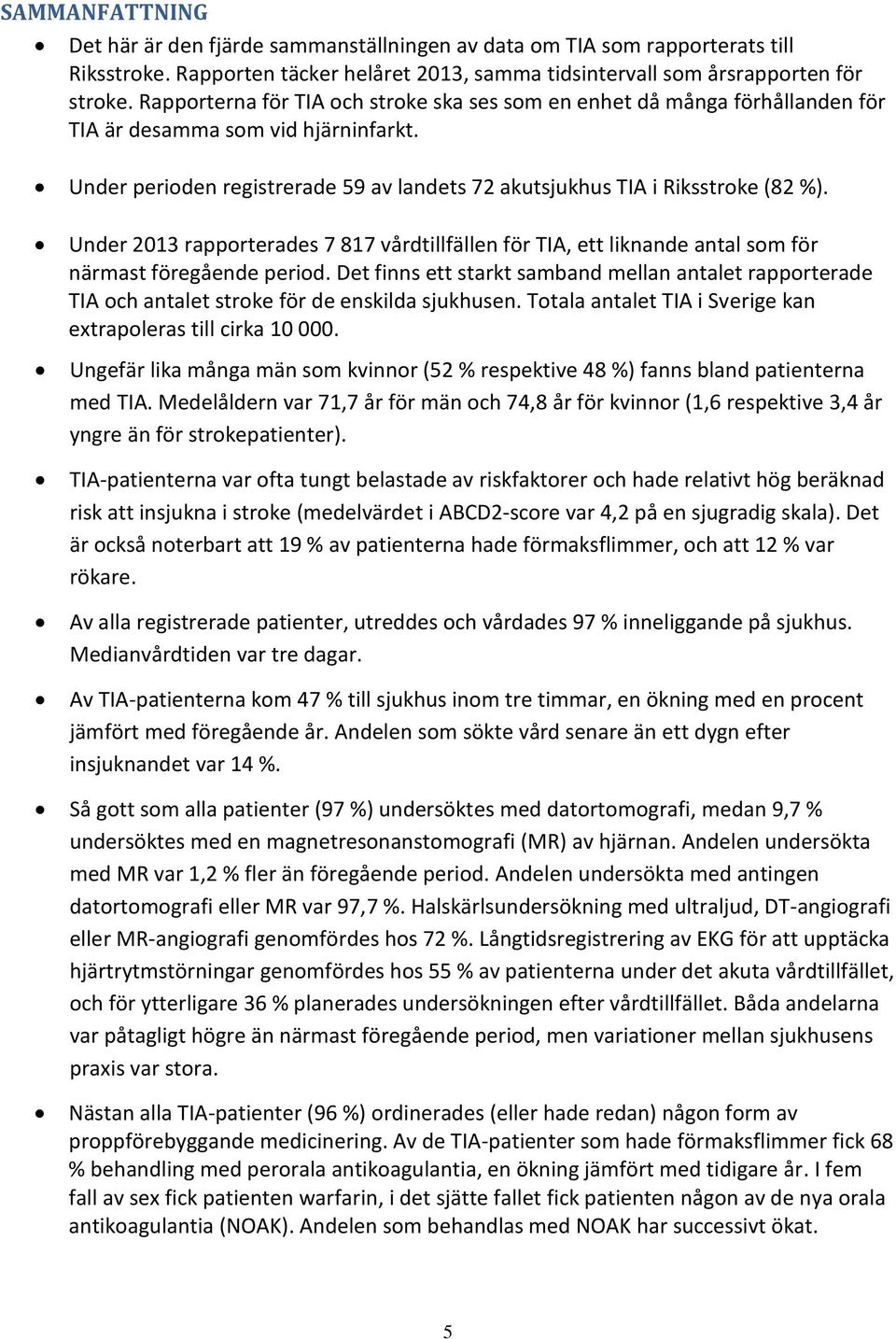 Under 2013 rapporterades 7 817 vårdtillfällen för TIA, ett liknande antal som för närmast föregående period.