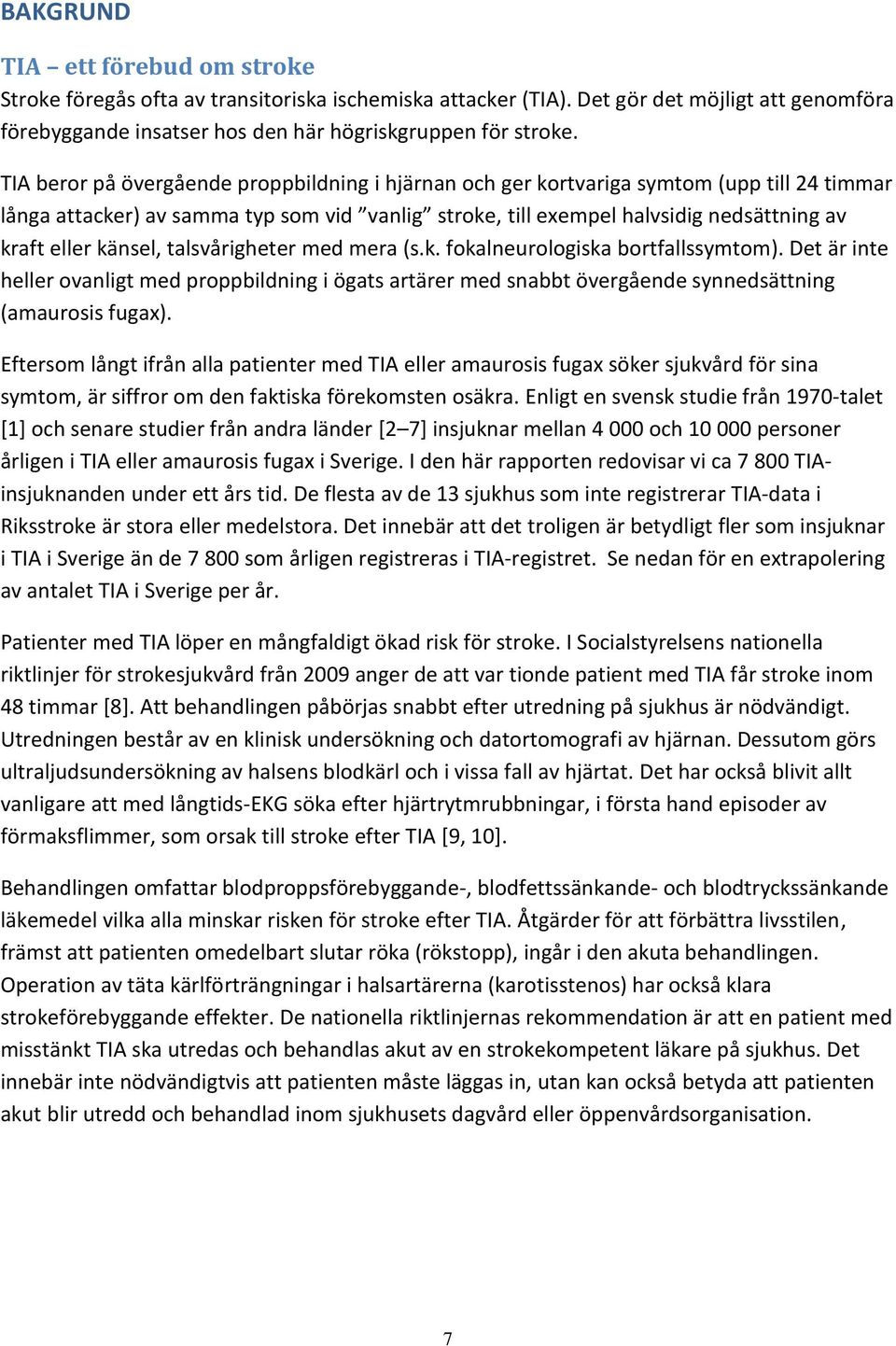 känsel, talsvårigheter med mera (s.k. fokalneurologiska bortfallssymtom). Det är inte heller ovanligt med proppbildning i ögats artärer med snabbt övergående synnedsättning (amaurosis fugax).