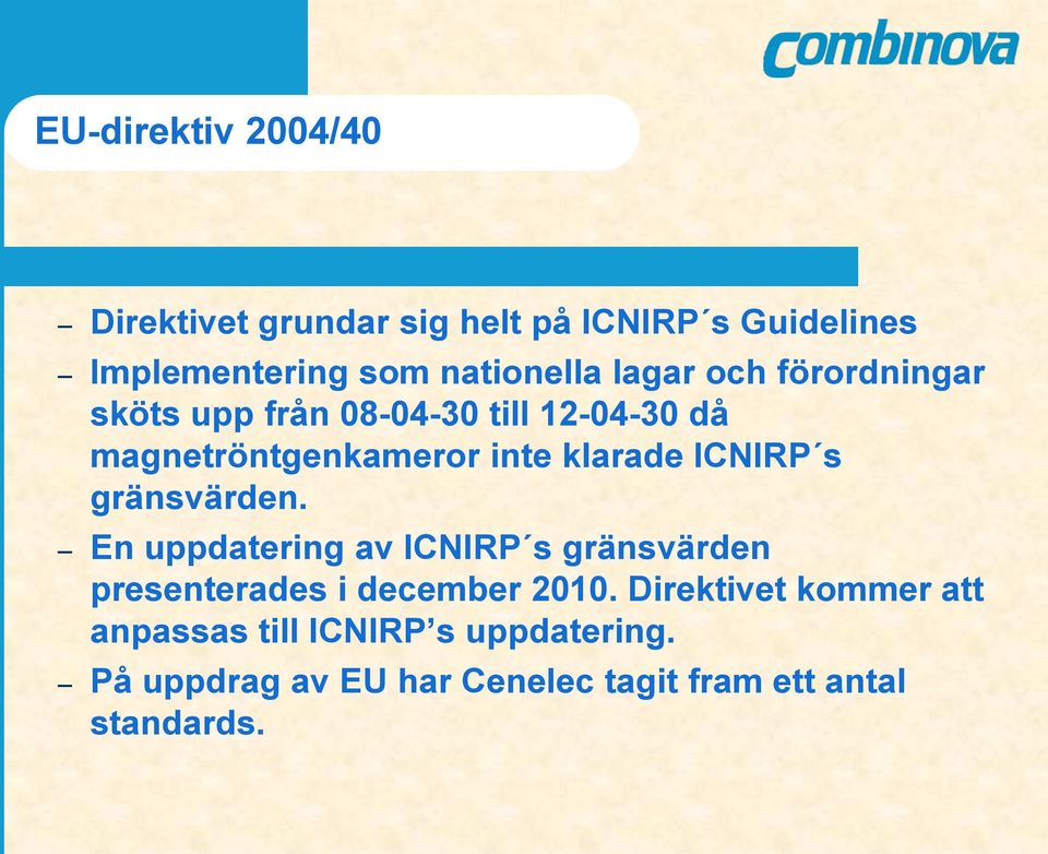 ICNIRP s gränsvärden. En uppdatering av ICNIRP s gränsvärden presenterades i december 2010.