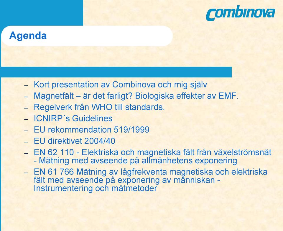 ICNIRP s Guidelines EU rekommendation 519/1999 EU direktivet 2004/40 EN 62 110 - Elektriska och magnetiska fält