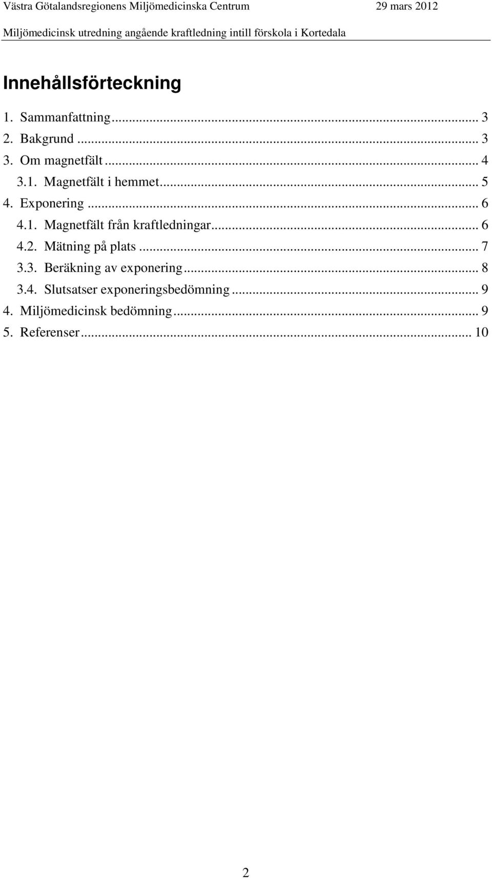 .. 6 4.2. Mätning på plats... 7 3.3. Beräkning av exponering... 8 3.4. Slutsatser exponeringsbedömning.