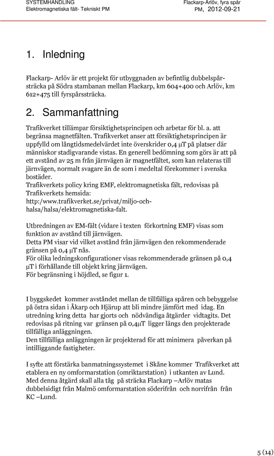 Sammanfattning Trafikverket tillämpar försiktighetsprincipen och arbetar för bl. a. att begränsa magnetfälten.